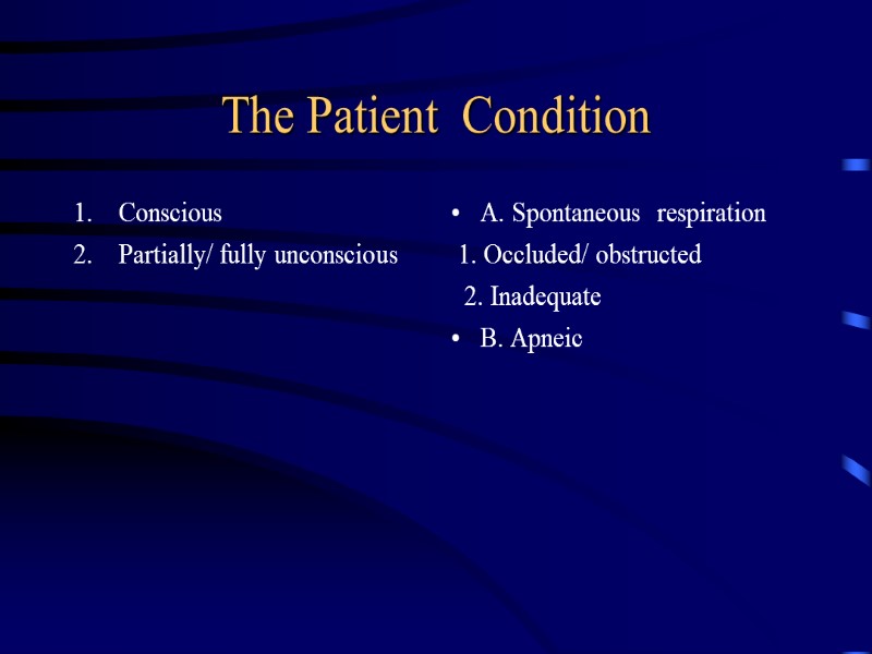 The Patient  Condition Conscious Partially/ fully unconscious A. Spontaneous  respiration  1.